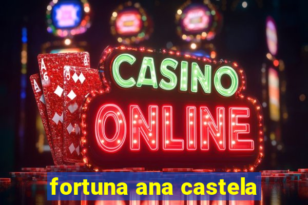 fortuna ana castela